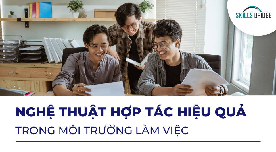 Nghệ Thuật Hợp Tác Hiệu Quả Trong Môi Trường Làm Việc - Skills Bridge