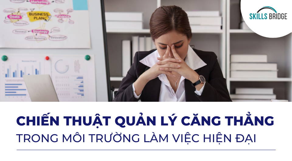 Chiến Thuật Quản Lý Căng Thẳng Trong Môi Trường Làm Việc Hiện Đại - Skills Bridge