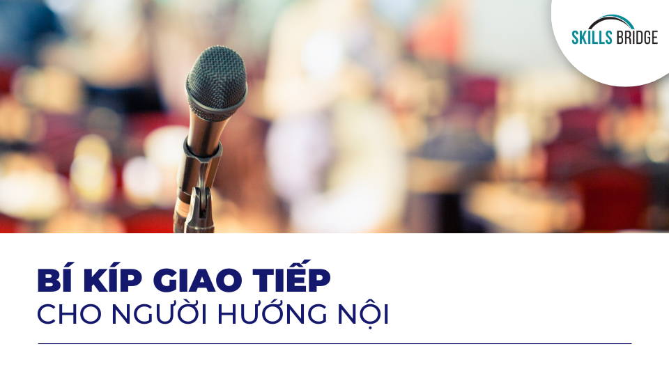 Bí kíp giao tiếp cho người hướng nội trong môi trường công sở - Skills Bridge
