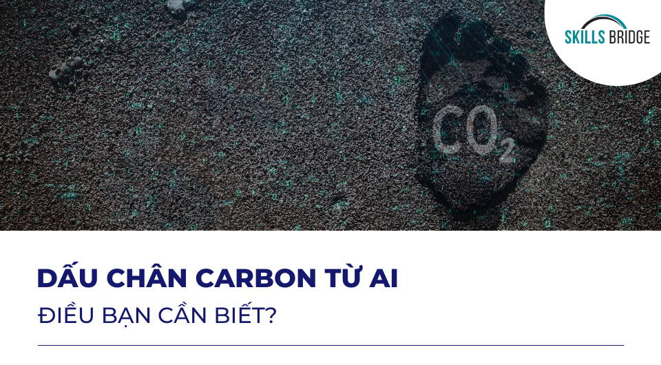 Dấu Chân Carbon Từ AI: Điều Bạn Cần Biết? - Skills Bridge