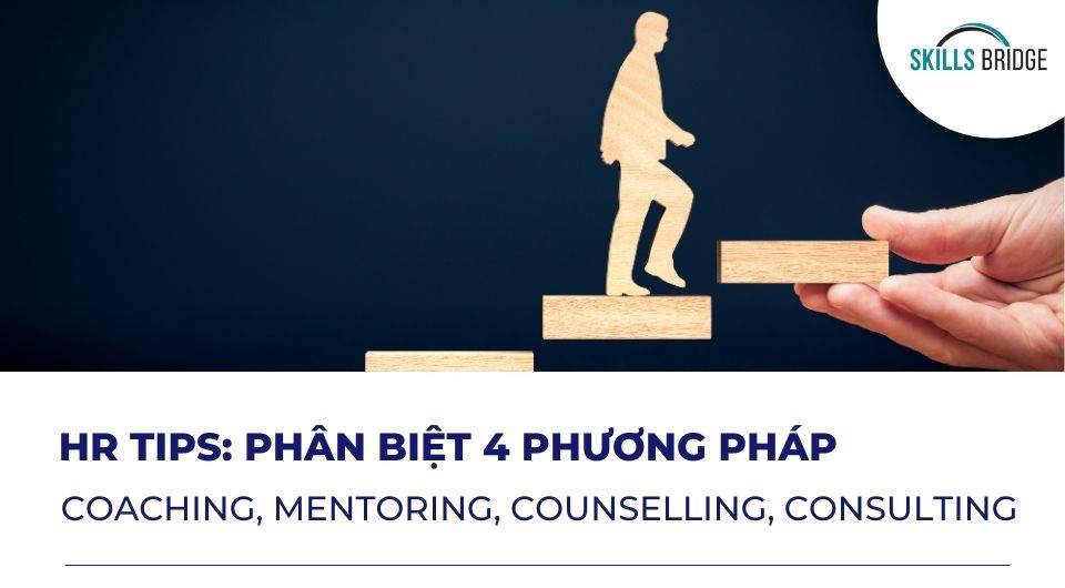 Phân biệt 4 phương pháp: Coaching, Mentoring, Counselling, Consulting