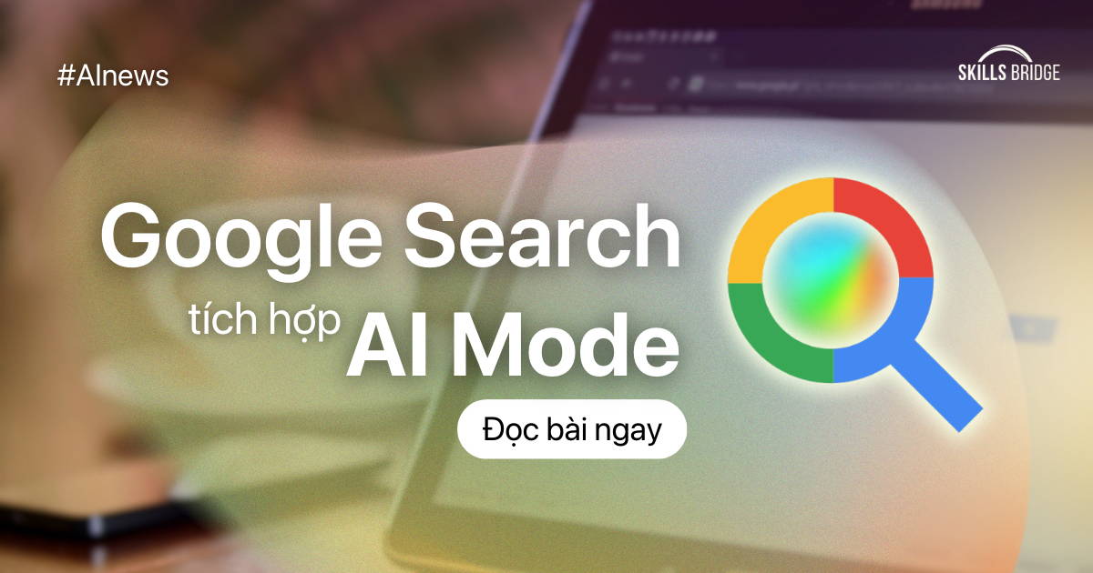 Google Search Đang Tích Hợp AI Mode - Tương Lai Mới Của Tìm Kiếm Trực Tuyến?