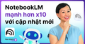 NotebookLM Mạnh Hơn Gấp 10 Lần Sau Cập Nhật Mới Này!