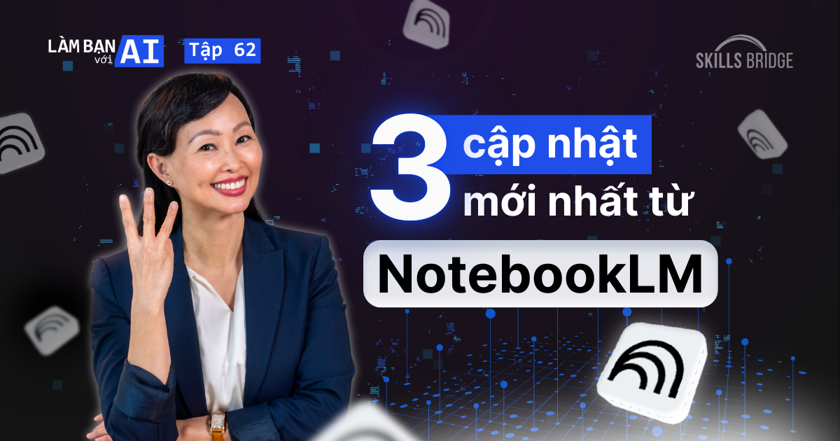 3 Cập Nhật Mới Của NotebookLM (+Cách Khai Thác Tối Đa)