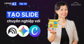 Quy Trình Tạo Slide “Dùng Được” Với NotebookLM, Gemini Và Canva (+ Hướng Dẫn Từng Bước)