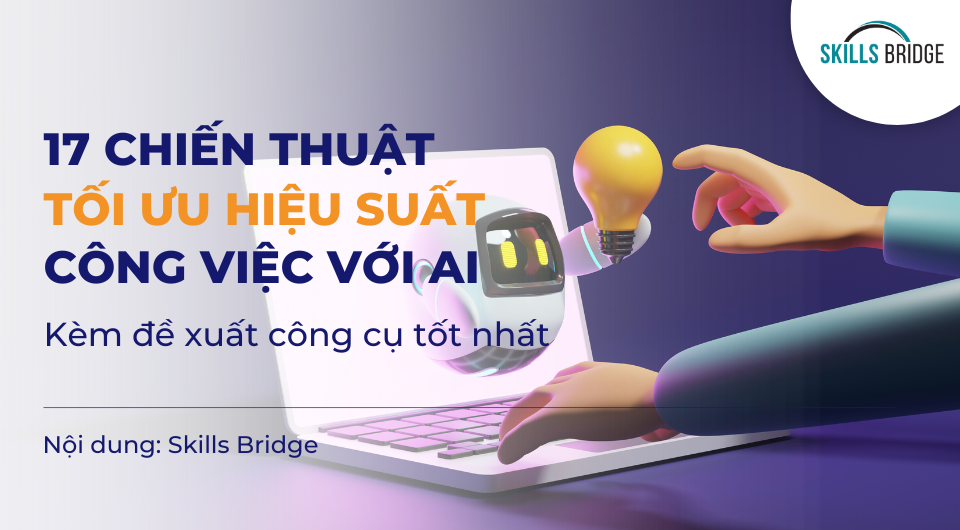 17 Chiến thuật tối ưu hiệu suất công việc với trí tuệ nhân tạo (AI)