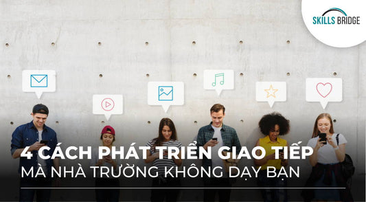 4 cách phát triển kỹ năng giao tiếp nhà trường không dạy bạn - Skills Bridge
