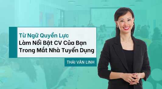 Từ Ngữ Quyền Lực Làm Nổi Bật CV Trong Mắt Nhà Tuyển Dụng