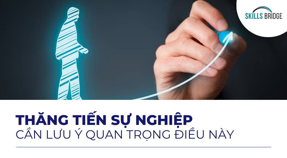 3 lưu ý quan trọng nếu muốn sự nghiệp thăng tiến nhanh hơn - Skills Bridge