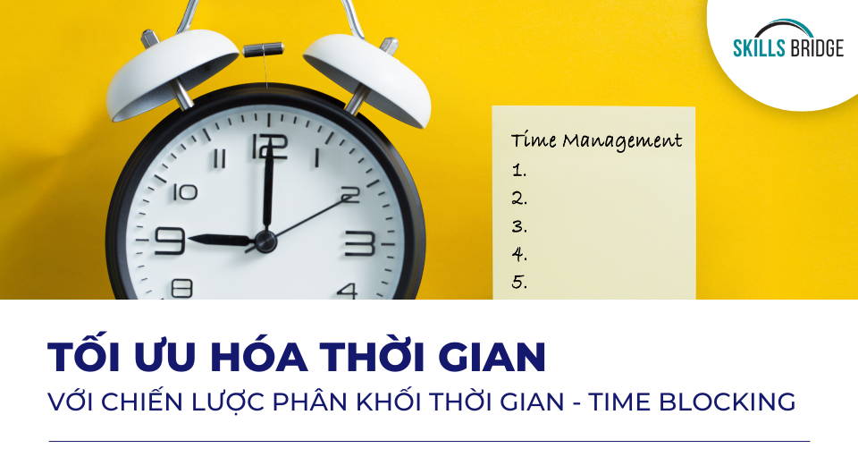 Tối Ưu Hóa Thời Gian Với Chiến Lược Phân Khối Thời Gian - Time Blocking - Skills Bridge
