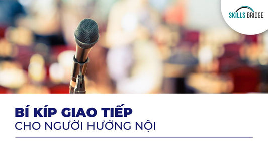 Bí kíp giao tiếp cho người hướng nội trong môi trường công sở - Skills Bridge