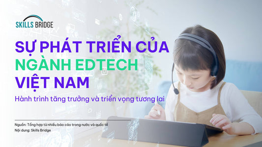 Sự Phát Triển Của Ngành EdTech Tại Việt Nam: Hành Trình Tăng Trưởng Và Triển Vọng Tương Lai - Skills Bridge