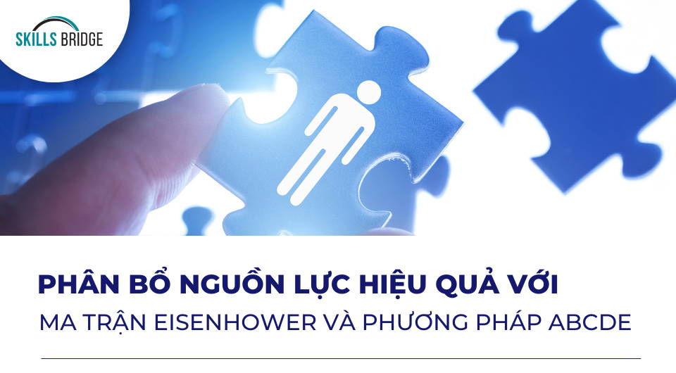 Phân bổ nguồn lực hiệu quả với mô hình Eisenhower và phương pháp ABCDE