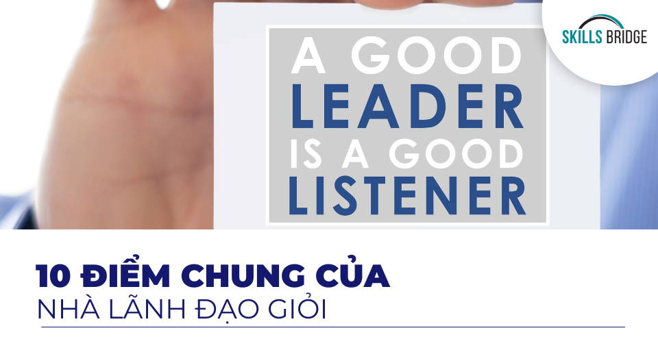 Đi Tìm 10 Điểm Chung Của Những Nhà Lãnh Đạo Giỏi - Skills Bridge
