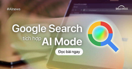 Google Search Đang Tích Hợp AI Mode - Tương Lai Mới Của Tìm Kiếm Trực Tuyến?