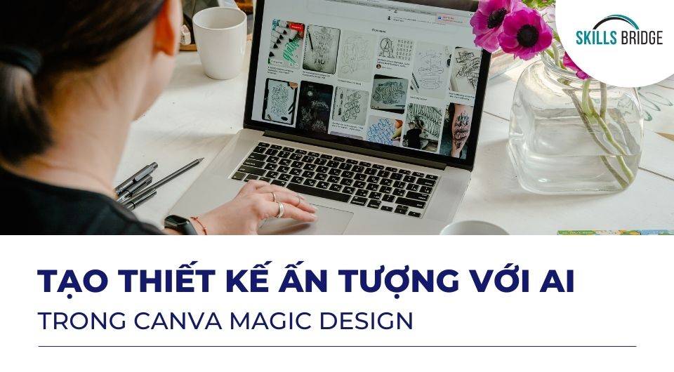 Tạo Thiết Kế Ấn Tượng Với AI Trong Canva Magic Design - Skills Bridge