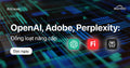 Bùng Nổ AI: OpenAI, Adobe, Perplexity Đồng Loạt Nâng Cấp