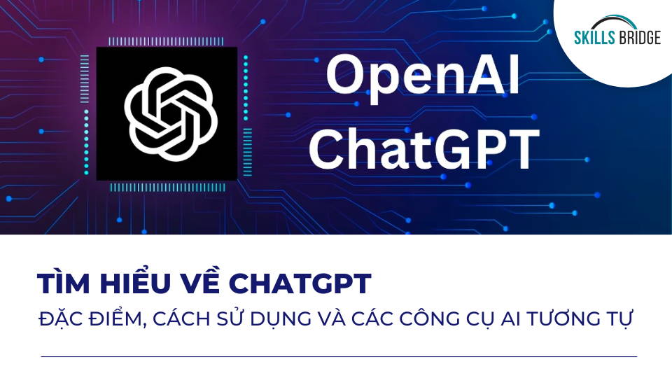 Tìm Hiểu Về ChatGPT - Đặc Điểm, Cách Sử Dụng Và Các Công Cụ AI Tương Tự?