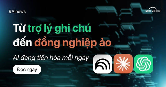 Từ Trợ Lý Ghi Chú Đến Đồng Nghiệp Ảo: AI Đang Tiến Hóa Mỗi Ngày