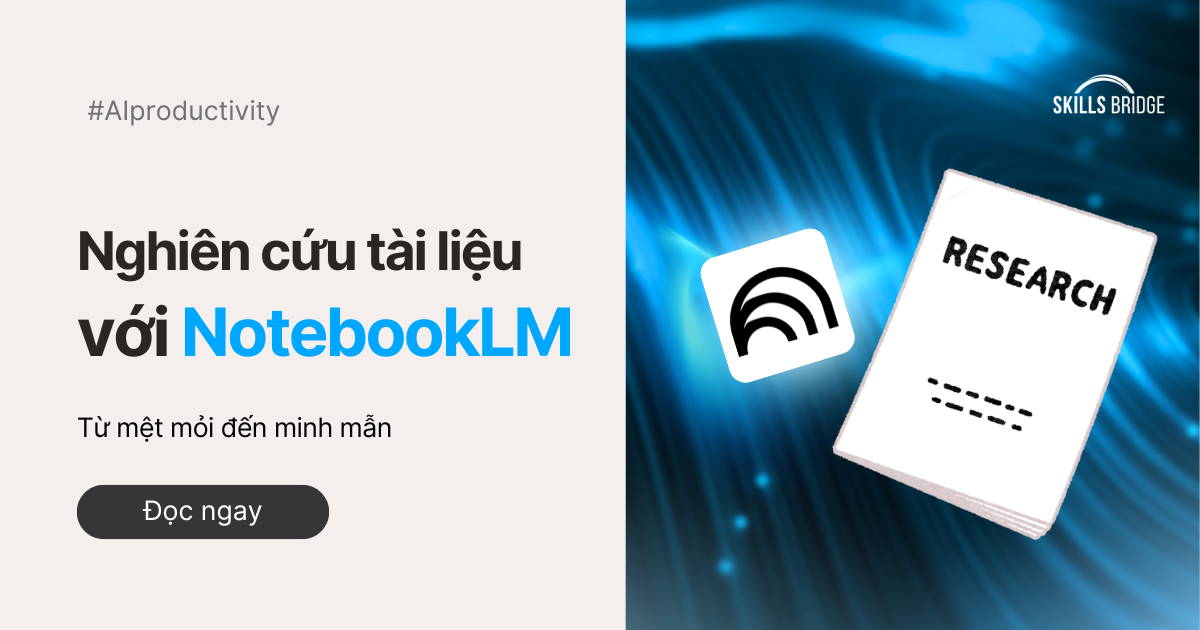 Nghiên Cứu Tài Liệu Với NotebookLM: Từ Mệt Mỏi Đến Minh Mẫn