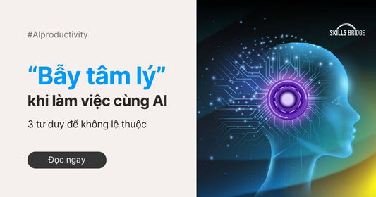 “Bẫy Tâm Lý” Khi Làm Việc Cùng AI - 3 Tư Duy Để Không Lệ Thuộc