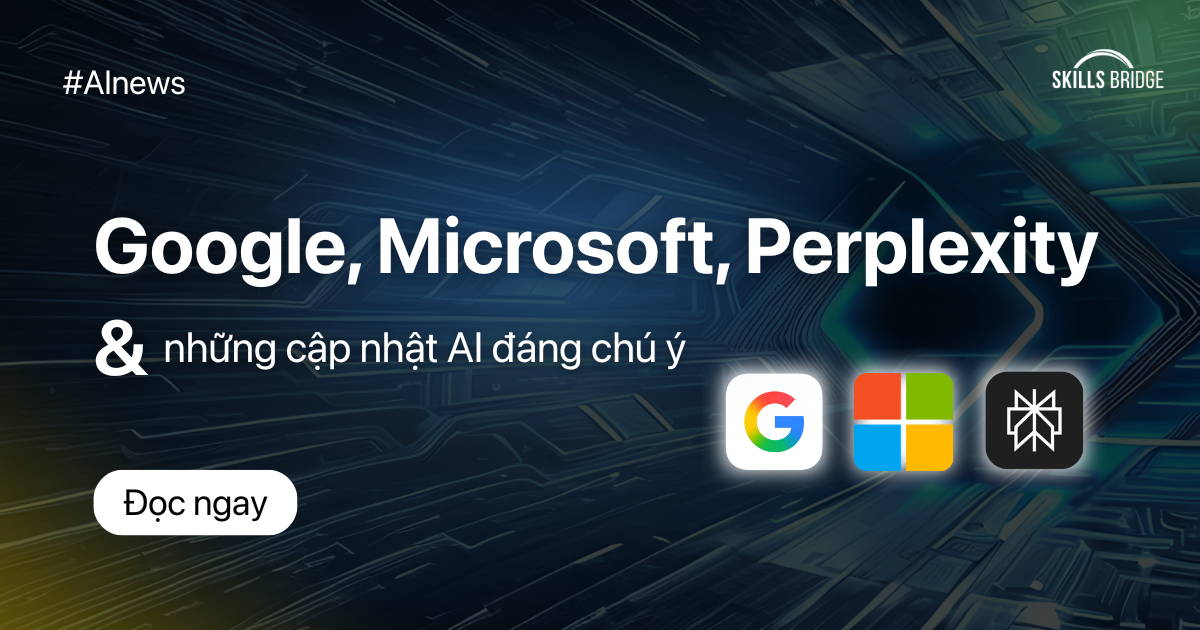 Google, Microsoft, Perplexity Và Những Cập Nhật AI Đáng Chú Ý
