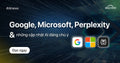 Google, Microsoft, Perplexity Và Những Cập Nhật AI Đáng Chú Ý