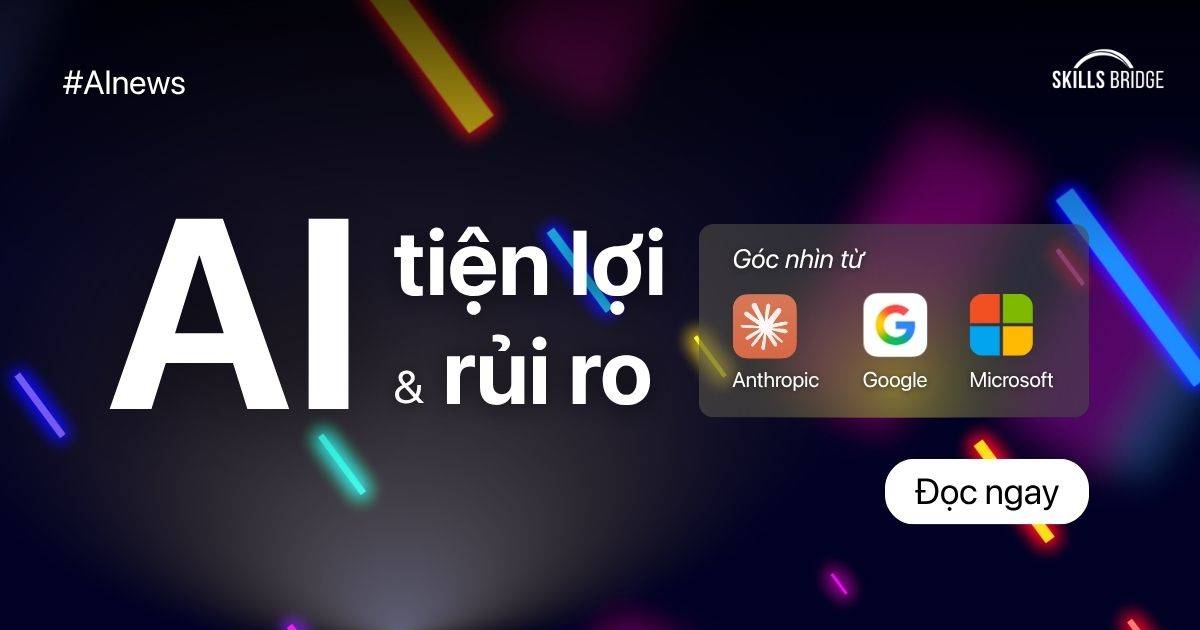 AI Tiện Lợi Nhưng Cũng Đi Kèm Rủi Ro: Góc Nhìn Từ Anthropic, Google Và Microsoft