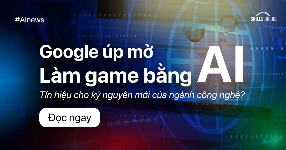Google Úp Mở Làm Game Bằng AI: Tín Hiệu Cho Kỷ Nguyên Mới Của Ngành Công Nghệ?