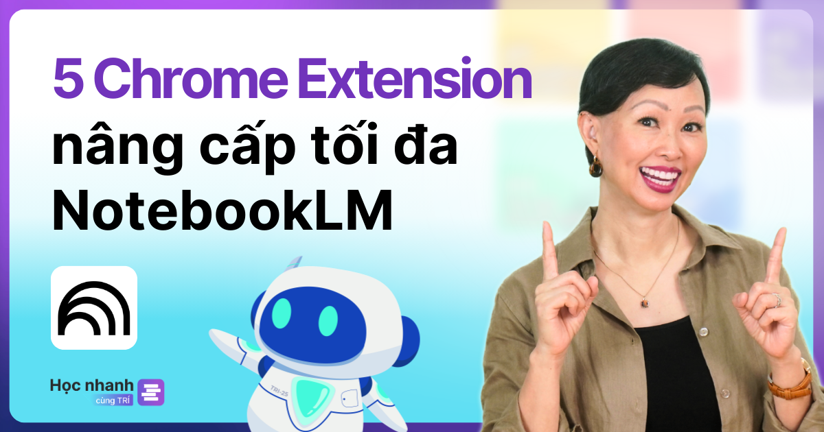 5 Chrome Extension Giúp Bạn Nâng Cấp Tối Đa Sức Mạnh Của NotebookLM