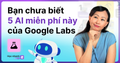 5 Ứng Dụng AI Hay Nhất Của Google Labs Bạn Không Biết Chúng Tồn Tại (100% Miễn Phí)