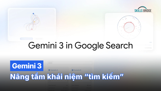 Google Search x Gemini 3 = Nâng Tầm Khái Niệm “Tìm Kiếm”
