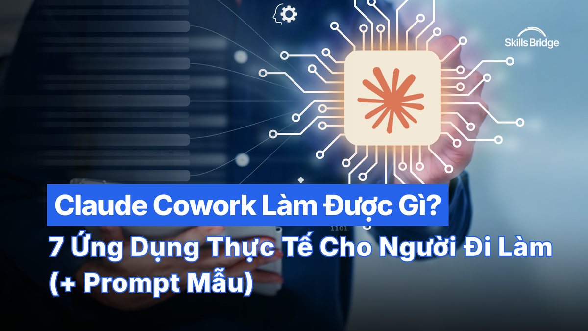 7 Cách Dùng Claude Cowork Trong Công Việc (+ Prompt Mẫu)