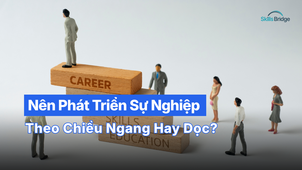 Nên lựa chọn phát triển sự nghiệp theo chiều ngang hay dọc?