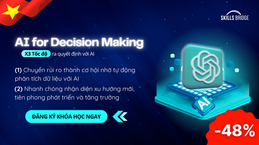 AI for Decision Making - 7 Ngày Ứng Dụng AI Chuyển Dữ Liệu Thành Quyết Định Chiến Lược (New)